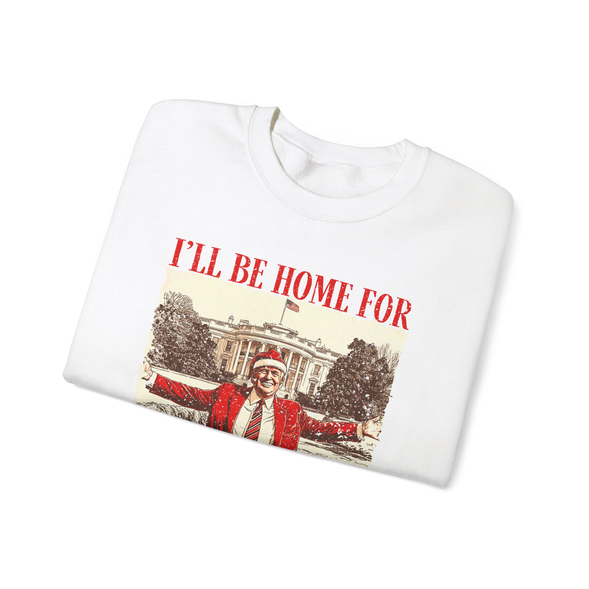 Funny Trump Christmas Sweatshirt - 'I'll Be Home for Christmas' - Humorous Holiday Trump Sweater Gift for Men & Women